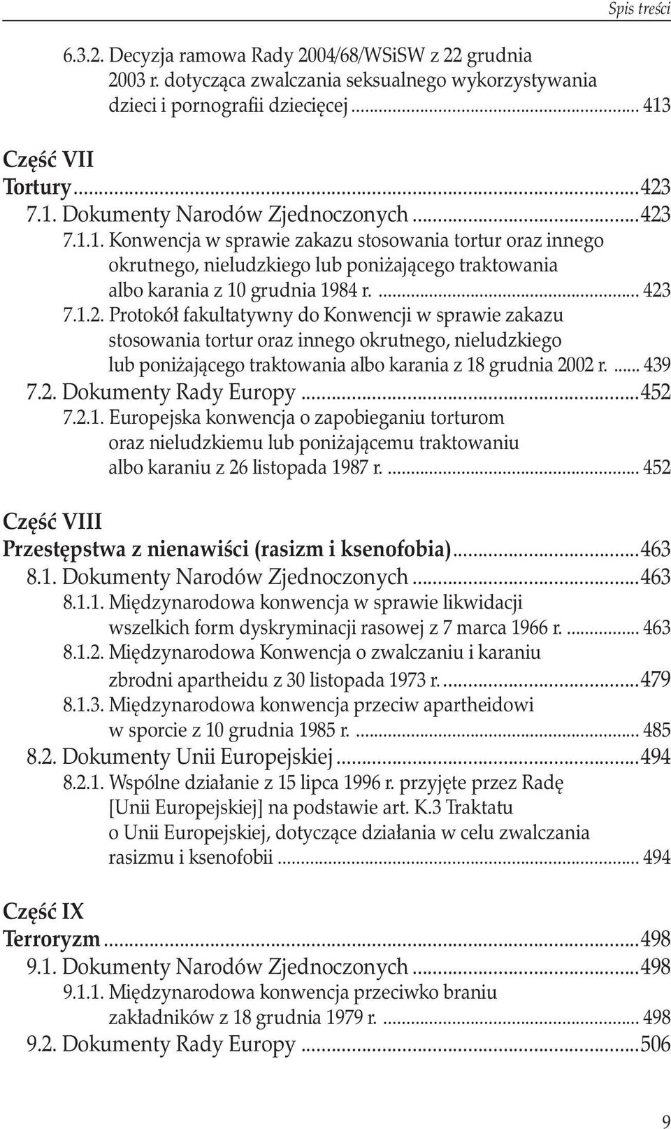 ... 439 7.2. Dokumenty Rady Europy...452 7.2.1. Europejska konwencja o zapobieganiu torturom oraz nieludzkiemu lub poniżającemu traktowaniu albo karaniu z 26 listopada 1987 r.