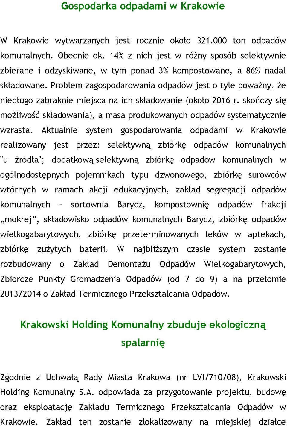 Problem zagospodarowania odpadów jest o tyle poważny, że niedługo zabraknie miejsca na ich składowanie (około 2016 r.