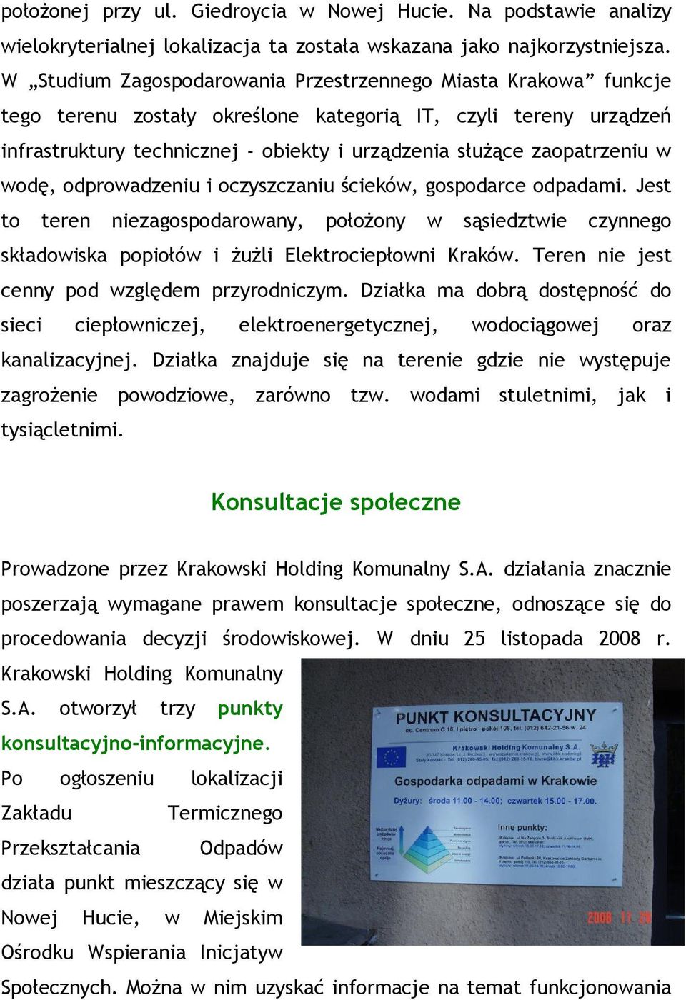 zaopatrzeniu w wodę, odprowadzeniu i oczyszczaniu ścieków, gospodarce odpadami. Jest to teren niezagospodarowany, położony w sąsiedztwie czynnego składowiska popiołów i żużli Elektrociepłowni Kraków.