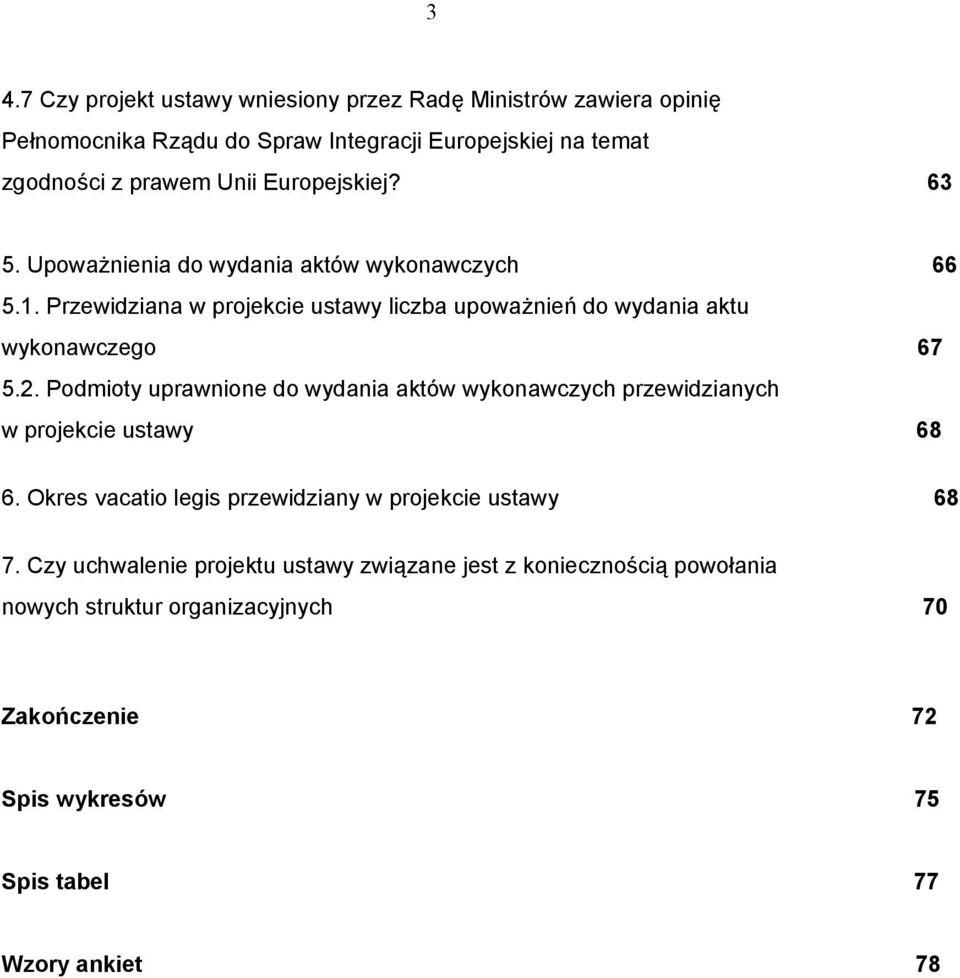 Podmioty uprawnione do wydania aktów wykonawczych przewidzianych w projekcie ustawy 68 6. Okres vacatio legis przewidziany w projekcie ustawy 68 7.