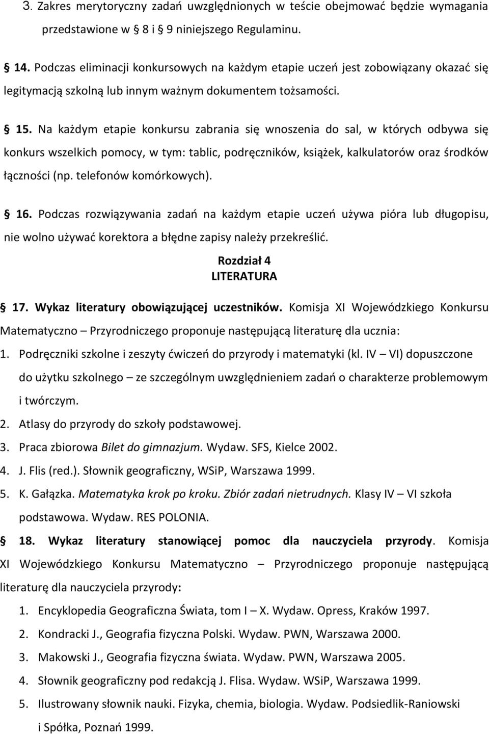 Na każdym etapie konkursu zabrania się wnoszenia do sal, w których odbywa się konkurs wszelkich pomocy, w tym: tablic, podręczników, książek, kalkulatorów oraz środków łączności (np.