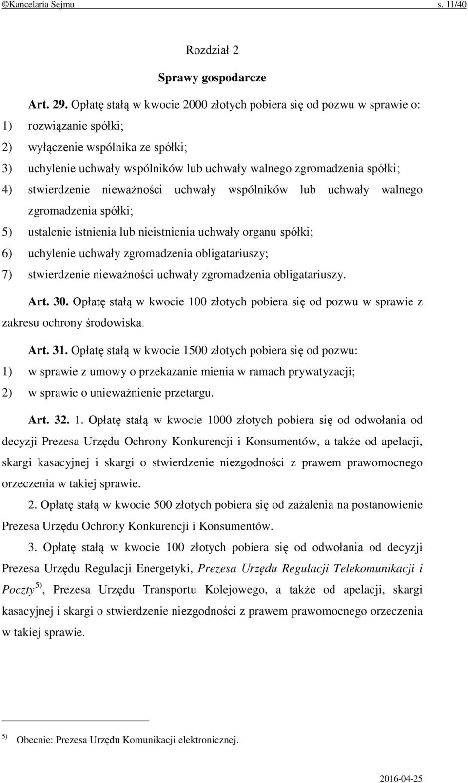 4) stwierdzenie nieważności uchwały wspólników lub uchwały walnego zgromadzenia spółki; 5) ustalenie istnienia lub nieistnienia uchwały organu spółki; 6) uchylenie uchwały zgromadzenia