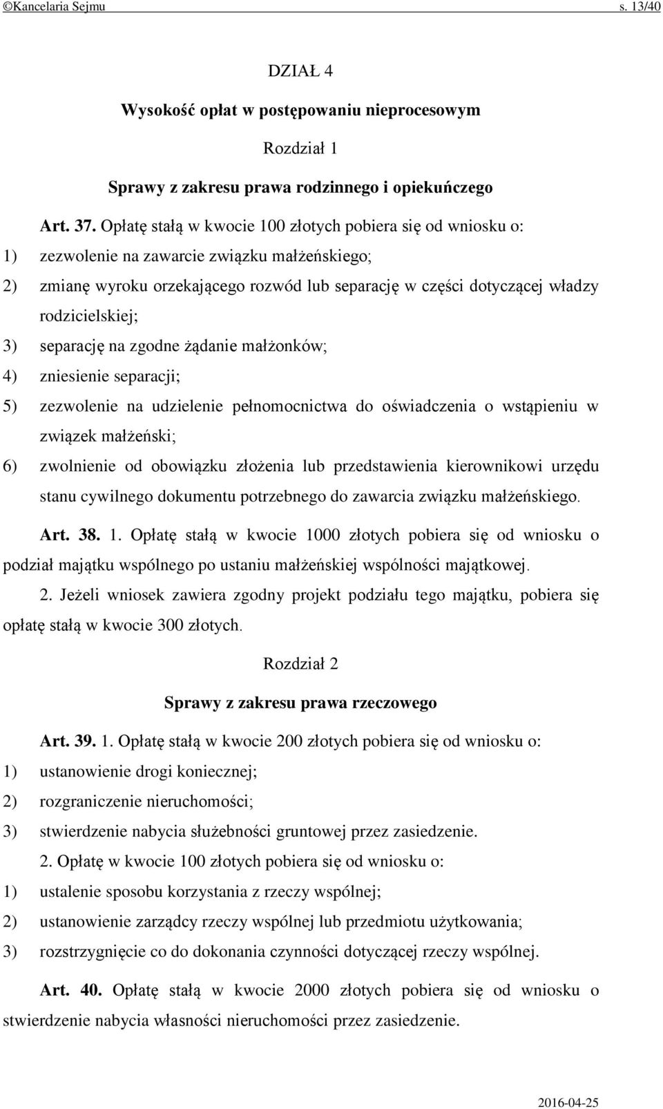 rodzicielskiej; 3) separację na zgodne żądanie małżonków; 4) zniesienie separacji; 5) zezwolenie na udzielenie pełnomocnictwa do oświadczenia o wstąpieniu w związek małżeński; 6) zwolnienie od