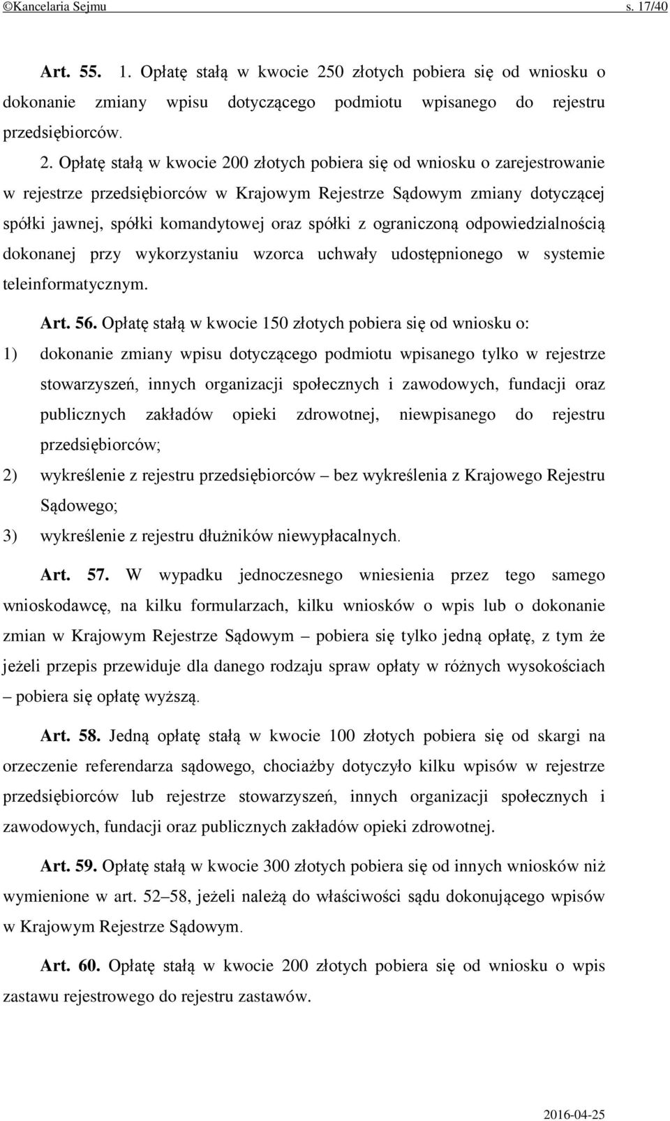 Opłatę stałą w kwocie 200 złotych pobiera się od wniosku o zarejestrowanie w rejestrze przedsiębiorców w Krajowym Rejestrze Sądowym zmiany dotyczącej spółki jawnej, spółki komandytowej oraz spółki z