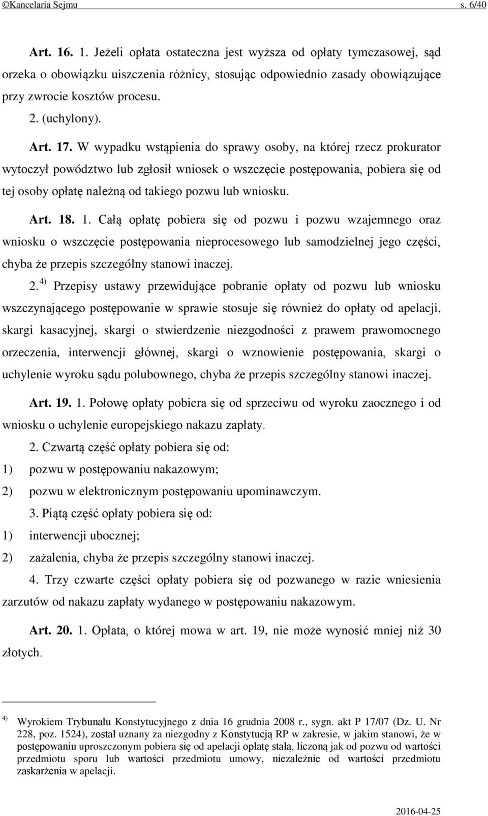 17. W wypadku wstąpienia do sprawy osoby, na której rzecz prokurator wytoczył powództwo lub zgłosił wniosek o wszczęcie postępowania, pobiera się od tej osoby opłatę należną od takiego pozwu lub