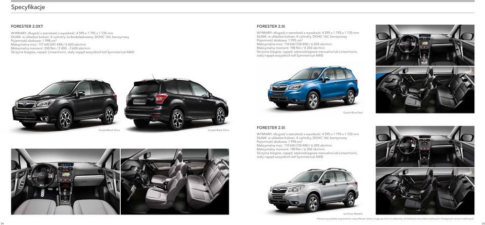 (241 KM) / 5 6 obr/min Maksymalny moment: 35 Nm / 2 4 3 6 obr/min Skrzynie biegów, napęd: Lineartronic, stały napęd wszystkich kół Symmetrical AWD FORESTER 2.