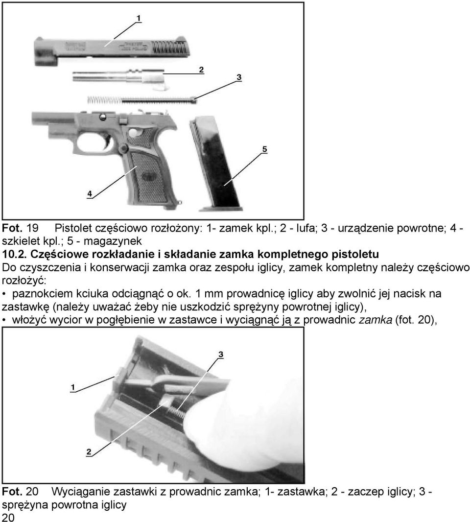 Częściowe rozkładanie i składanie zamka kompletnego pistoletu Do czyszczenia i konserwacji zamka oraz zespołu iglicy, zamek kompletny należy częściowo