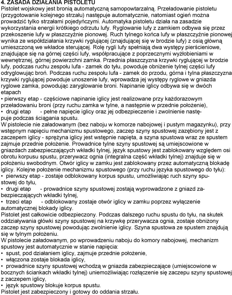 Automatyka pistoletu działa na zasadzie wykorzystania energii krótkiego odrzutu lufy. Ryglowanie lufy z zamkiem odbywa się przez przekoszenie lufy w płaszczyźnie pionowej.