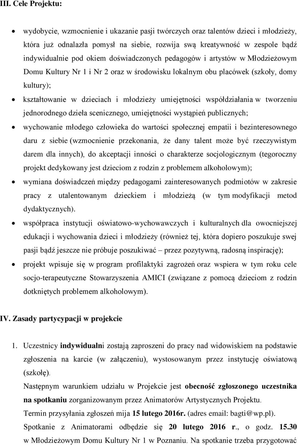 współdziałania w tworzeniu jednorodnego dzieła scenicznego, umiejętności wystąpień publicznych; wychowanie młodego człowieka do wartości społecznej empatii i bezinteresownego daru z siebie