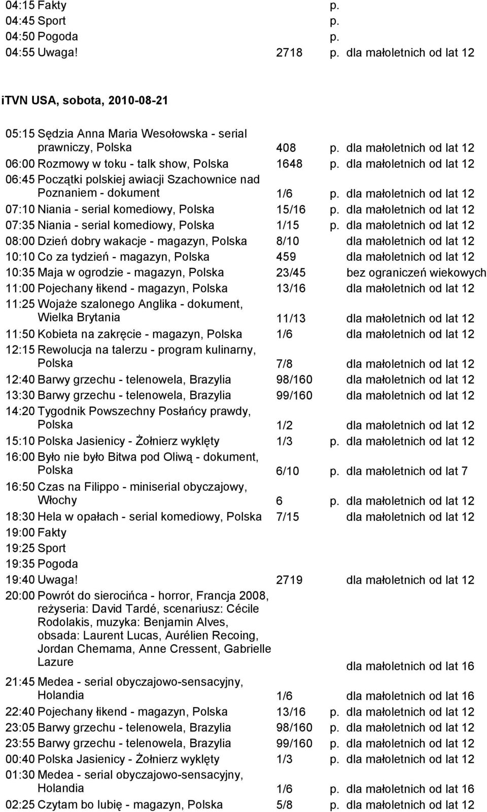 08:00 Dzień dobry wakacje - magazyn, Polska 8/10 10:10 Co za tydzień - magazyn, Polska 459 10:35 Maja w ogrodzie - magazyn, Polska 23/45 bez ograniczeń wiekowych 11:00 Pojechany łikend - magazyn,