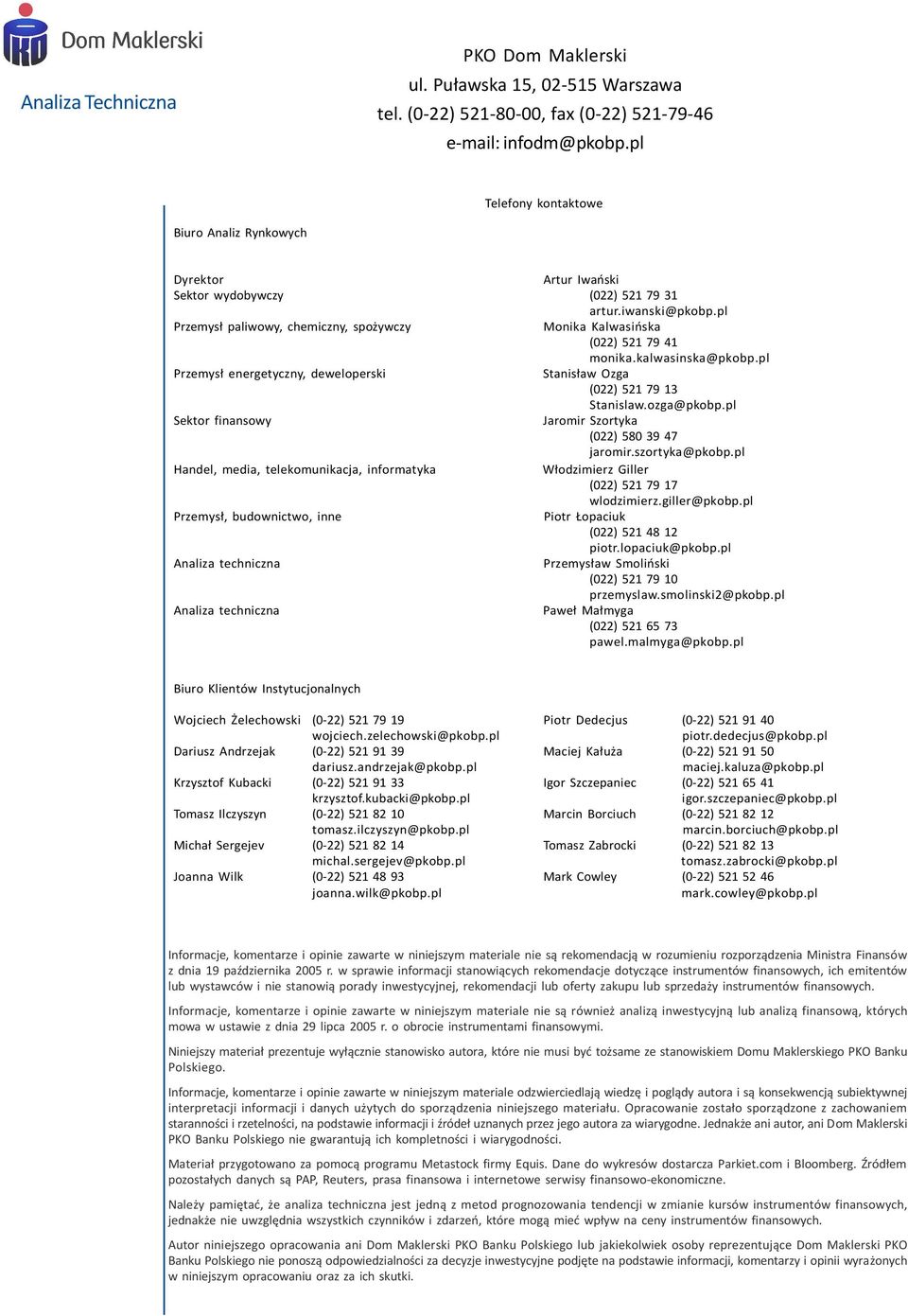 kalwasinska@pkobp.pl Przemys³ energetyczny, deweloperski Stanis³aw Ozga () 1 79 13 Stanislaw.ozga@pkobp.pl Sektor finansowy Jaromir Szortyka () 8 39 47 jaromir.szortyka@pkobp.
