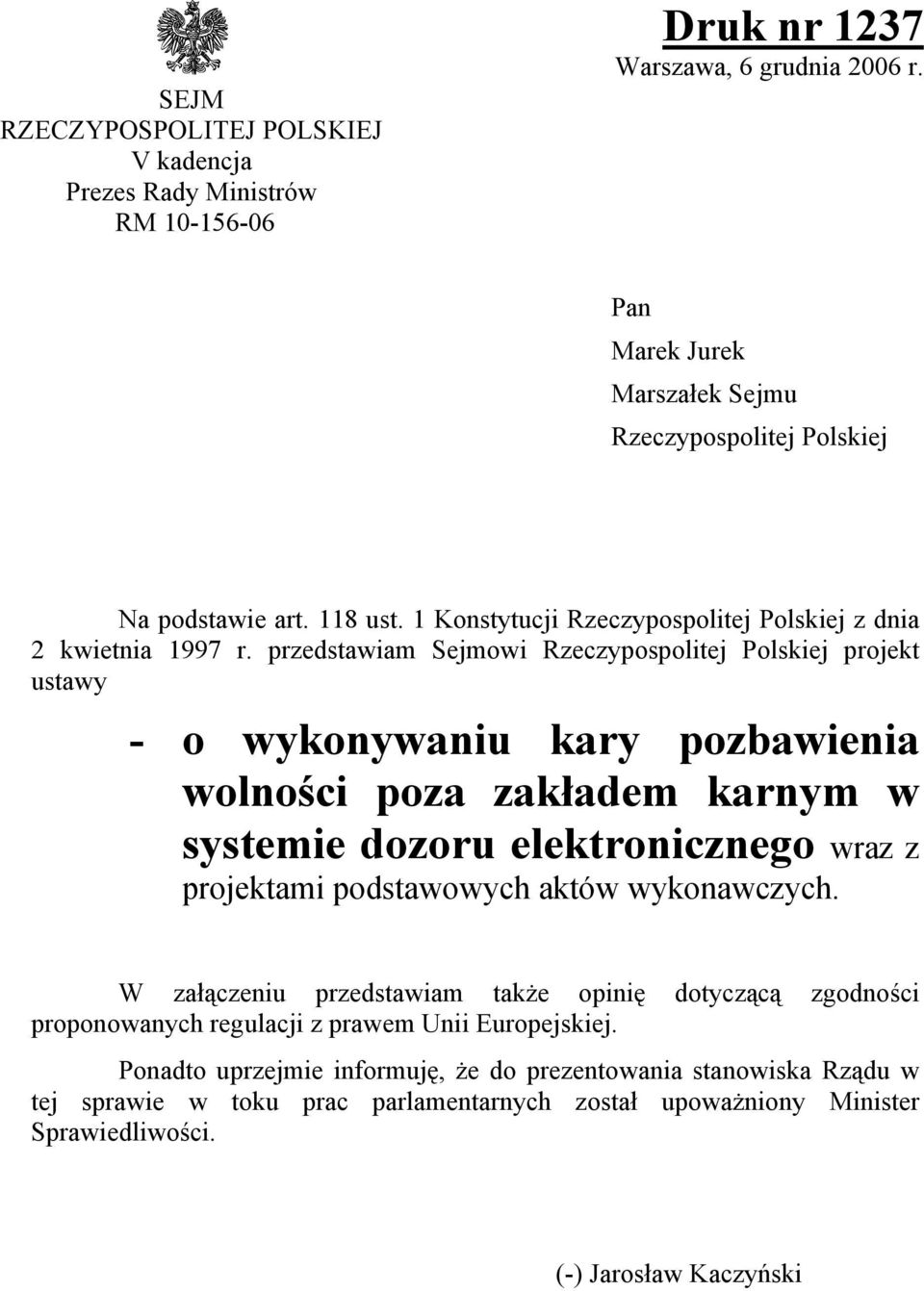 przedstawiam Sejmowi Rzeczypospolitej Polskiej projekt ustawy - o wykonywaniu kary pozbawienia wolności poza zakładem karnym w systemie dozoru elektronicznego wraz z projektami podstawowych
