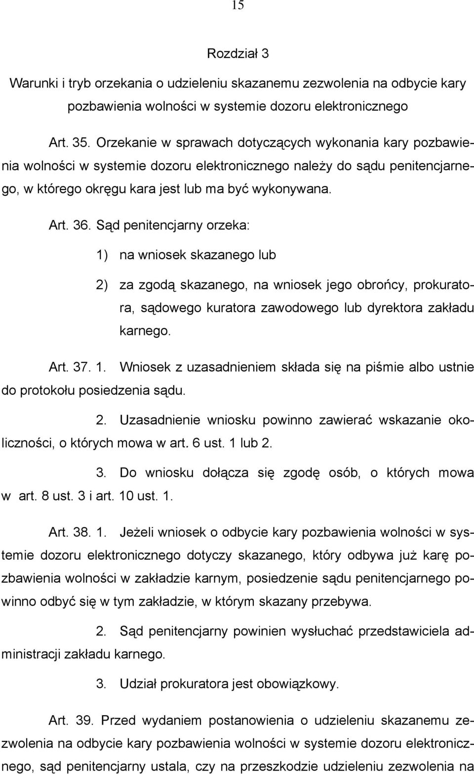 Sąd penitencjarny orzeka: 1) na wniosek skazanego lub 2) za zgodą skazanego, na wniosek jego obrońcy, prokuratora, sądowego kuratora zawodowego lub dyrektora zakładu karnego. Art. 37. 1. Wniosek z uzasadnieniem składa się na piśmie albo ustnie do protokołu posiedzenia sądu.