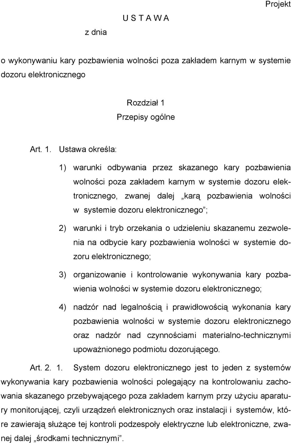 Ustawa określa: 1) warunki odbywania przez skazanego kary pozbawienia wolności poza zakładem karnym w systemie dozoru elektronicznego, zwanej dalej karą pozbawienia wolności w systemie dozoru