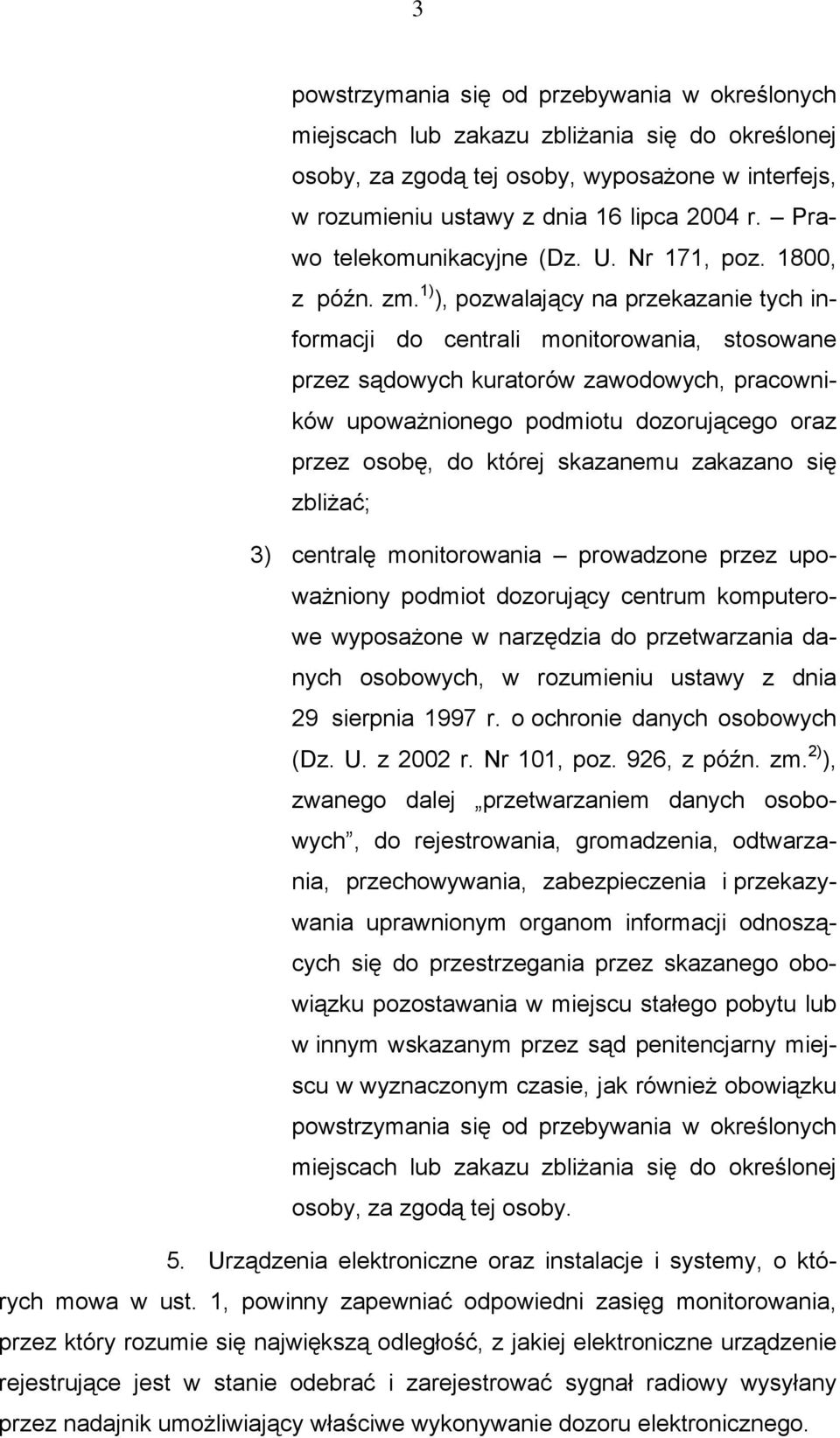 1) ), pozwalający na przekazanie tych informacji do centrali monitorowania, stosowane przez sądowych kuratorów zawodowych, pracowników upoważnionego podmiotu dozorującego oraz przez osobę, do której