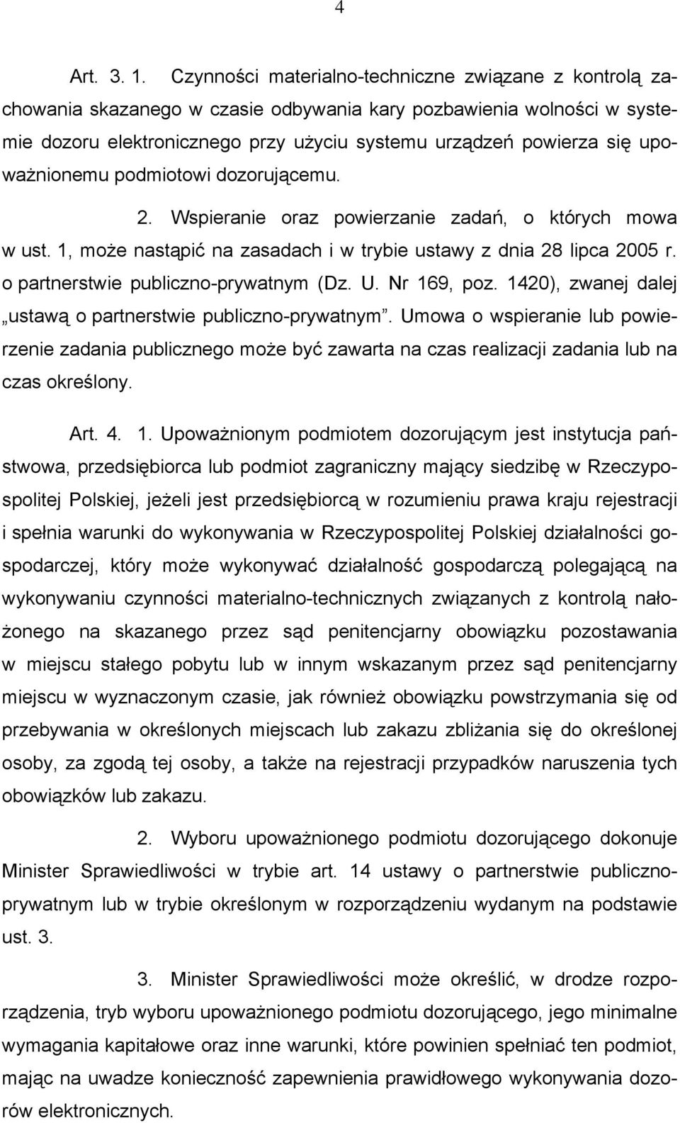 upoważnionemu podmiotowi dozorującemu. 2. Wspieranie oraz powierzanie zadań, o których mowa w ust. 1, może nastąpić na zasadach i w trybie ustawy z dnia 28 lipca 2005 r.