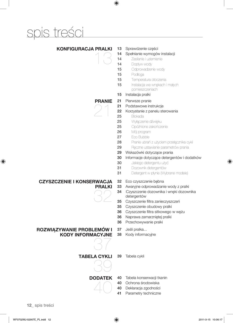 pranie 21 Podstawowe instrukcje 22 Korzystanie z panelu sterowania 25 Blokada 25 Wyłączenie dźwięku 25 Opóźnione zakończenie 26 Mój program 27 Eco Bubble 28 Pranie ubrań z użyciem przełącznika cykli