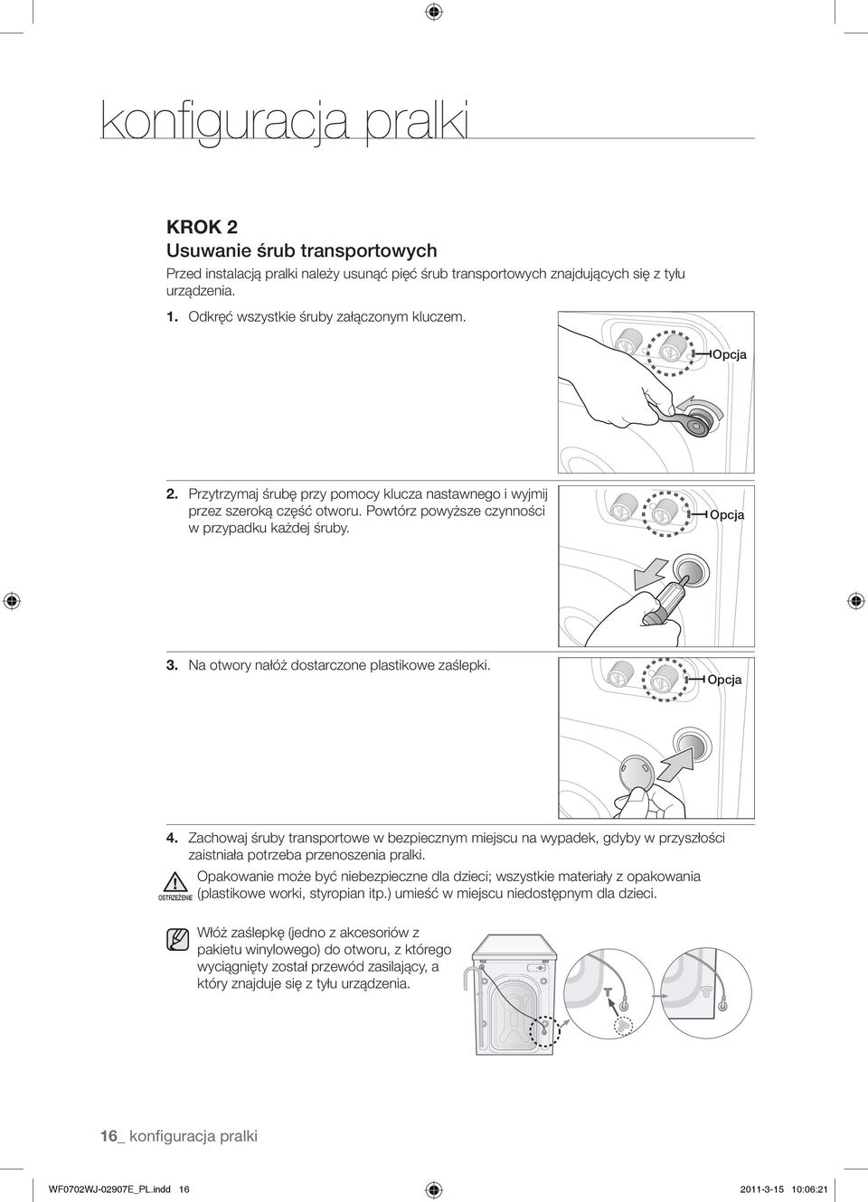 Na otwory nałóż dostarczone plastikowe zaślepki. Opcja 4. Zachowaj śruby transportowe w bezpiecznym miejscu na wypadek, gdyby w przyszłości zaistniała potrzeba przenoszenia pralki.