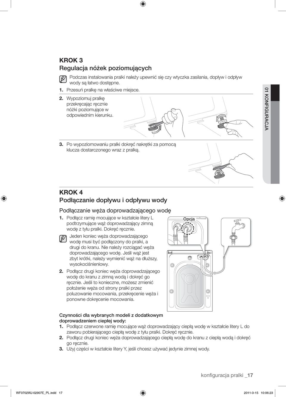 KROK 4 Podłączanie dopływu i odpływu wody Podłączanie węża doprowadzającego wodę 1. Podłącz ramię mocujące w kształcie litery L podtrzymujące wąż doprowadzający zimną wodę z tyłu pralki.