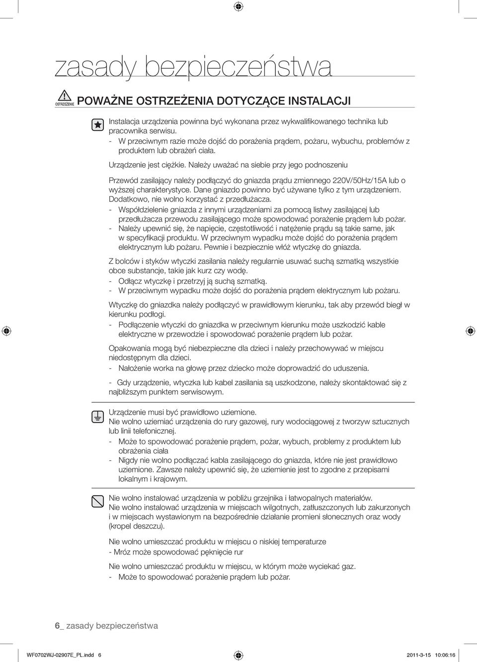 Należy uważać na siebie przy jego podnoszeniu Przewód zasilający należy podłączyć do gniazda prądu zmiennego 220V/50Hz/15A lub o wyższej charakterystyce.