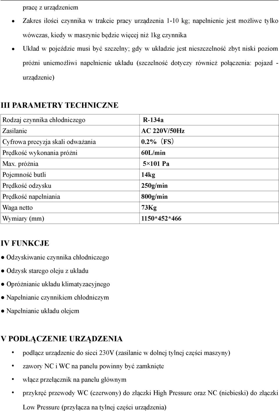 czynnika chłodniczego R-134a Zasilanie AC 220V/50Hz Cyfrowa precyzja skali odważania 0.2%FS Prędkość wykonania próżni 60L/min Max.