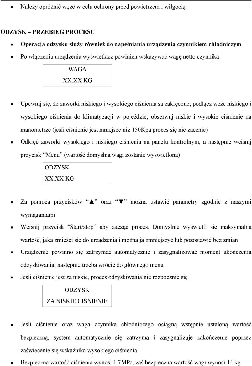 XX KG Upewnij się, że zaworki niskiego i wysokiego ciśnienia są zakręcone; podłącz węże niskiego i wysokiego ciśnienia do klimatyzacji w pojeździe; obserwuj niskie i wysokie ciśnienie na manometrze