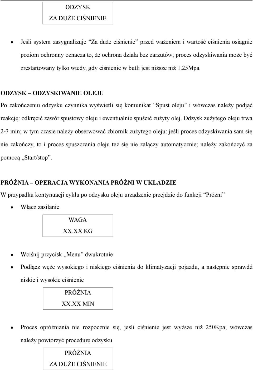 25Mpa ODZYSK ODZYSKIWANIE OLEJU Po zakończeniu odzysku czynnika wyświetli się komunikat Spust oleju i wówczas należy podjąć reakcję: odkręcić zawór spustowy oleju i ewentualnie spuścić zużyty olej.