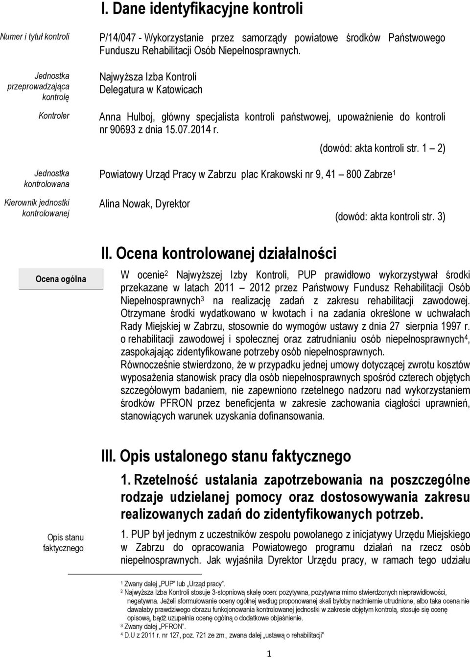 2014 r. (dowód: akta kontroli str. 1 2) Powiatowy Urząd Pracy w Zabrzu plac Krakowski nr 9, 41 800 Zabrze 1 Kierownik jednostki kontrolowanej Alina Nowak, Dyrektor (dowód: akta kontroli str.