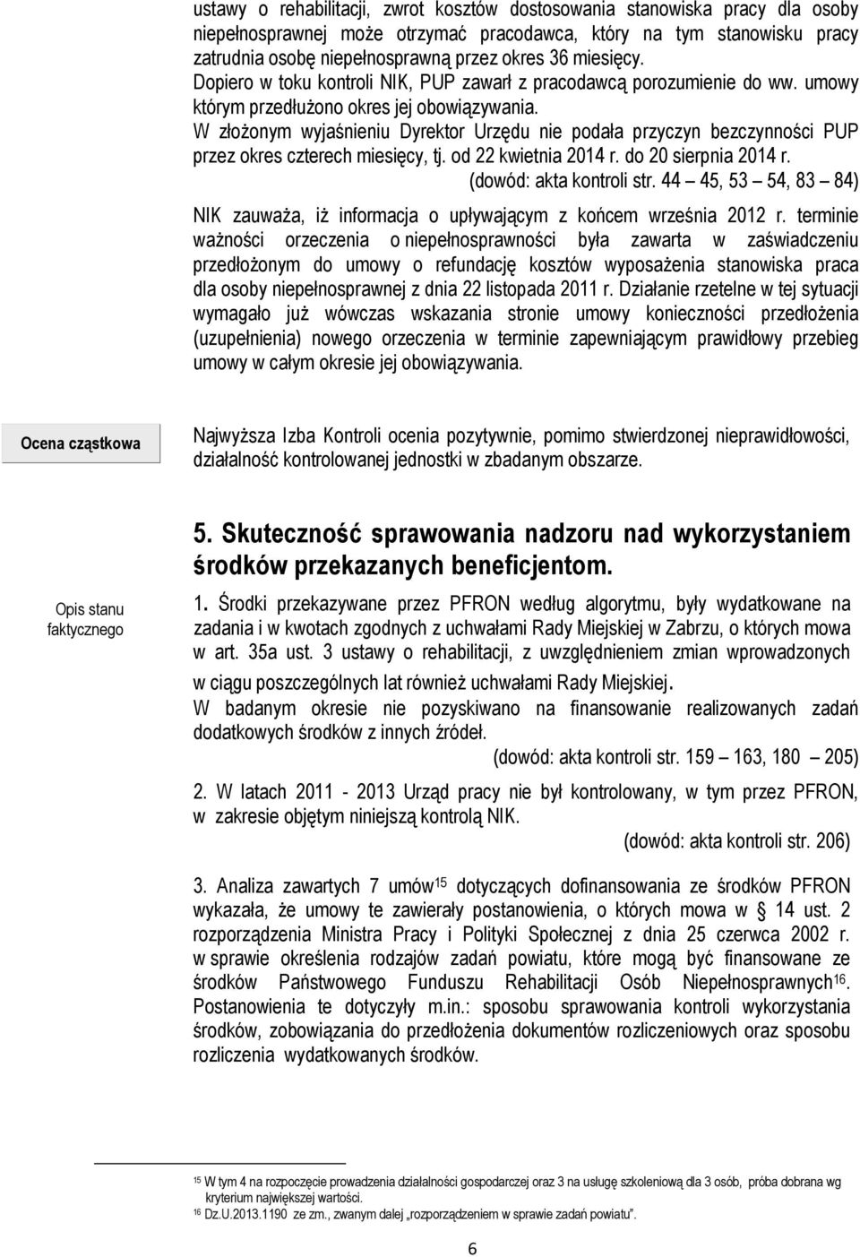 W złożonym wyjaśnieniu Dyrektor Urzędu nie podała przyczyn bezczynności PUP przez okres czterech miesięcy, tj. od 22 kwietnia 2014 r. do 20 sierpnia 2014 r. (dowód: akta kontroli str.