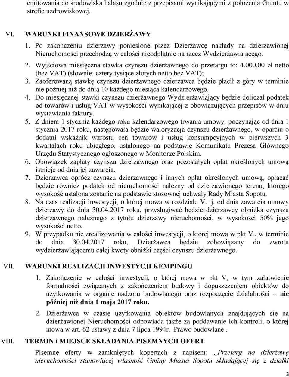 Wyjściowa miesięczna stawka czynszu dzierżawnego do przetargu to: 4.000,00 zł netto (bez VAT) (słownie: cztery tysiące złotych netto bez VAT); 3.