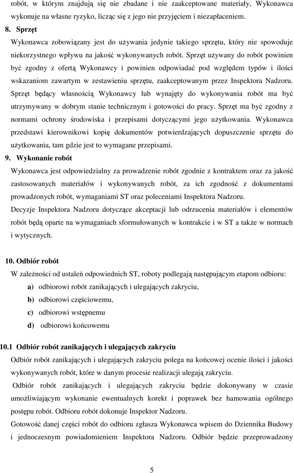 Sprzęt używany do robót powinien być zgodny z ofertą Wykonawcy i powinien odpowiadać pod względem typów i ilości wskazaniom zawartym w zestawieniu sprzętu, zaakceptowanym przez Inspektora Nadzoru.