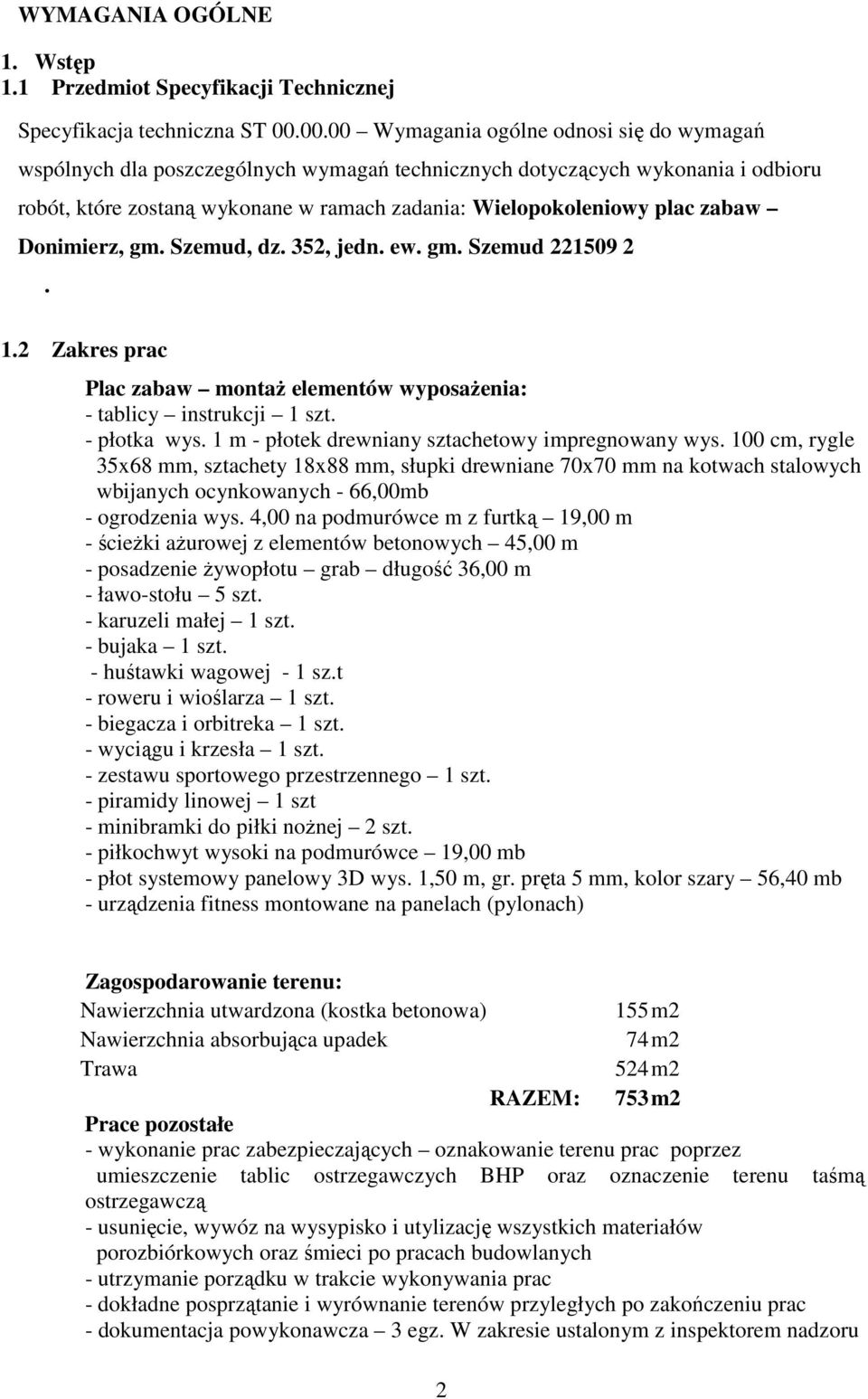 zabaw Donimierz, gm. Szemud, dz. 352, jedn. ew. gm. Szemud 221509 2. 1.2 Zakres prac Plac zabaw montaż elementów wyposażenia: - tablicy instrukcji 1 szt. - płotka wys.