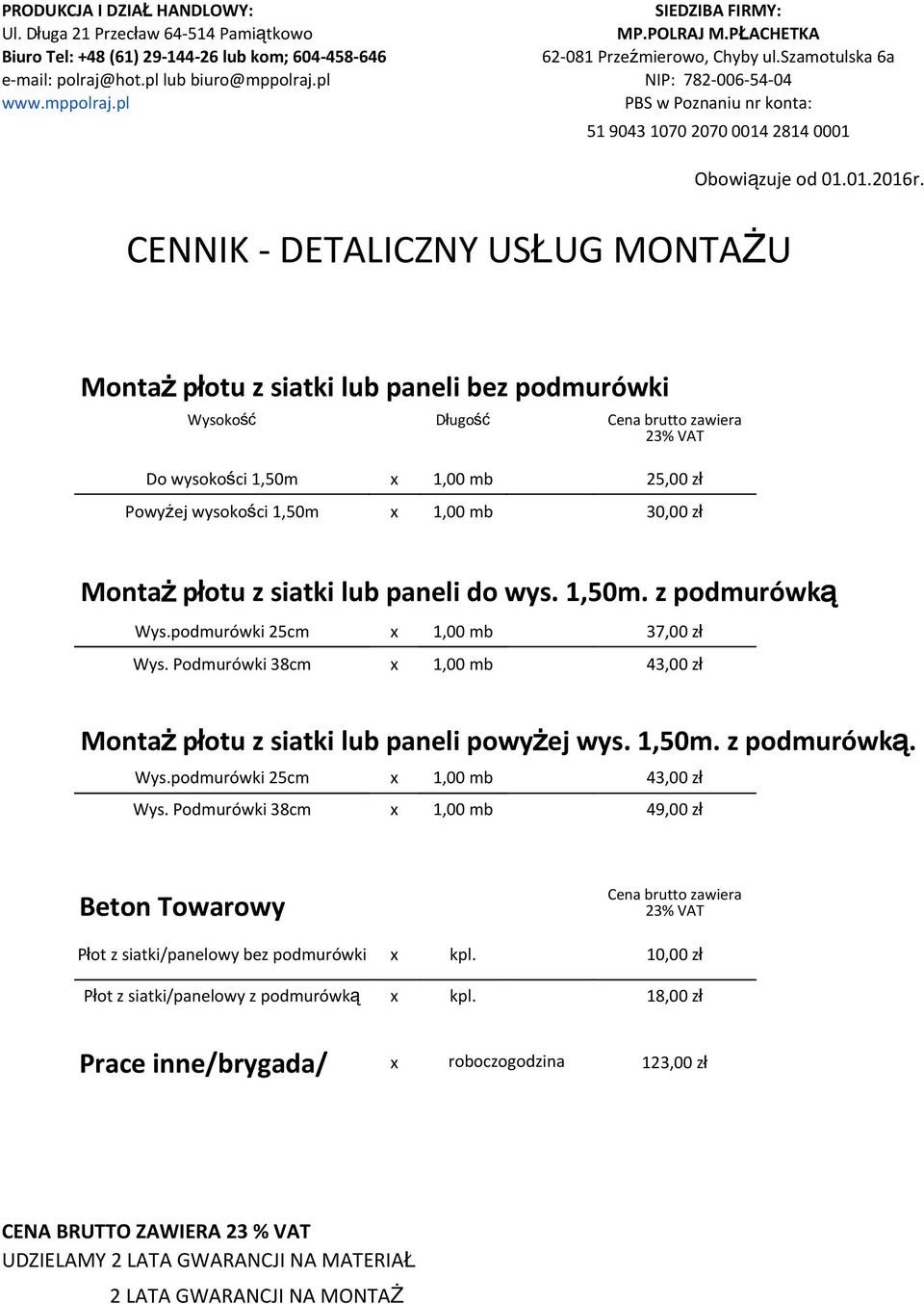 Podmurówki 38cm x 1,00 mb 43,00 zł Montaż płotu z siatki lub paneli powyżej wys. 1,50m. z podmurówką. Wys.podmurówki 25cm x 1,00 mb 43,00 zł Wys.