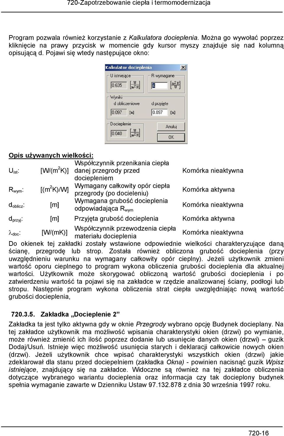 przegrody (po docieleniu) d oblicz : [m] Wymagana grubość docieplenia odpowiadająca R wym Komórka nieaktywna Komórka aktywna Komórka nieaktywna d przyj : [m] Przyjęta grubość docieplenia Komórka