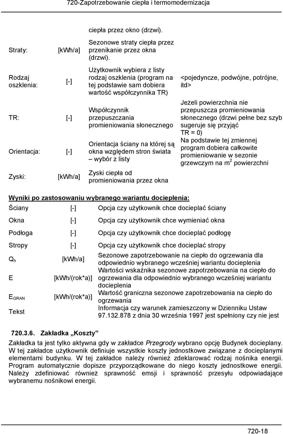 promieniowania słonecznego Orientacja ściany na której są okna względem stron świata wybór z listy Zyski ciepła od promieniowania przez okna <pojedyncze, podwójne, potrójne, itd> Jeżeli powierzchnia