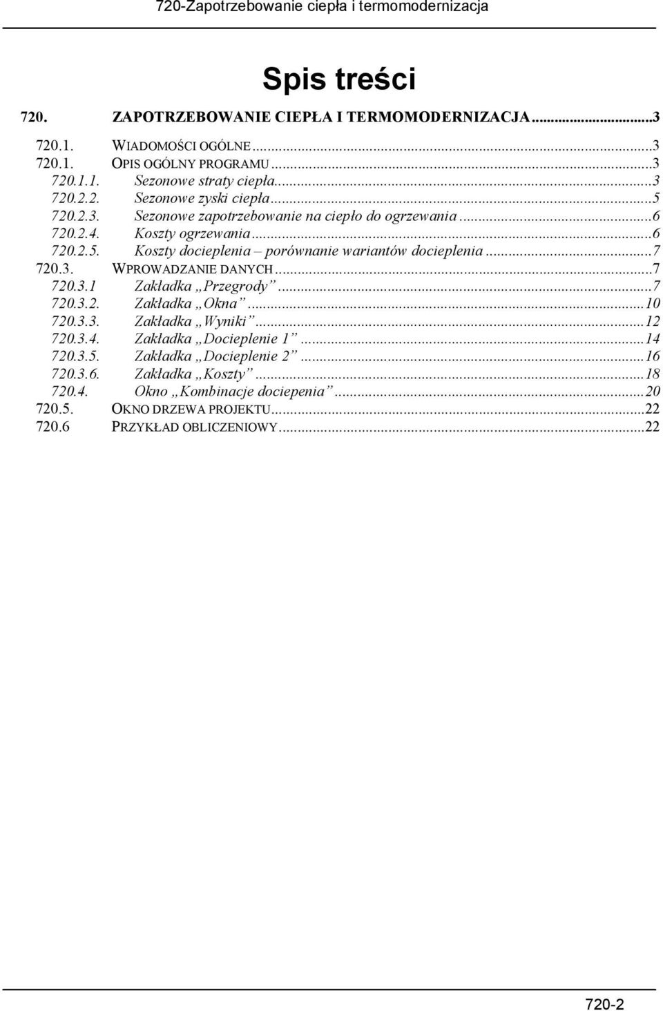 ..7 720.3.1 Zakładka Przegrody...7 720.3.2. Zakładka Okna...10 720.3.3. Zakładka Wyniki...12 720.3.4. Zakładka Docieplenie 1...14 720.3.5. Zakładka Docieplenie 2...16 720.3. 6.