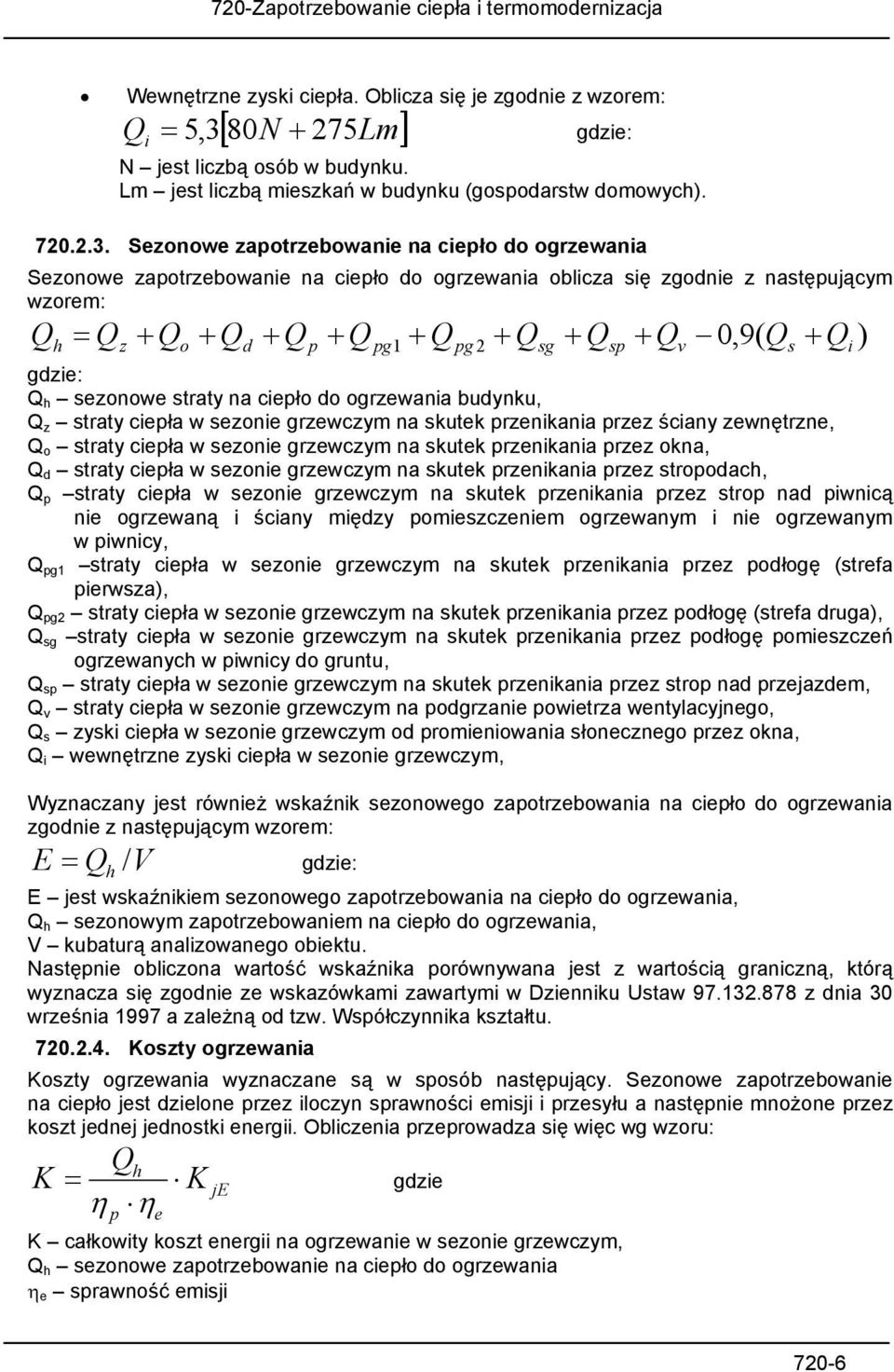 Sezonowe zapotrzebowanie na ciepło do ogrzewania Sezonowe zapotrzebowanie na ciepło do ogrzewania oblicza się zgodnie z następującym wzorem: Q = Q + Q + Q + Q + Q + Q + Q + Q + Q 0,9( Q + Q ) h z o d