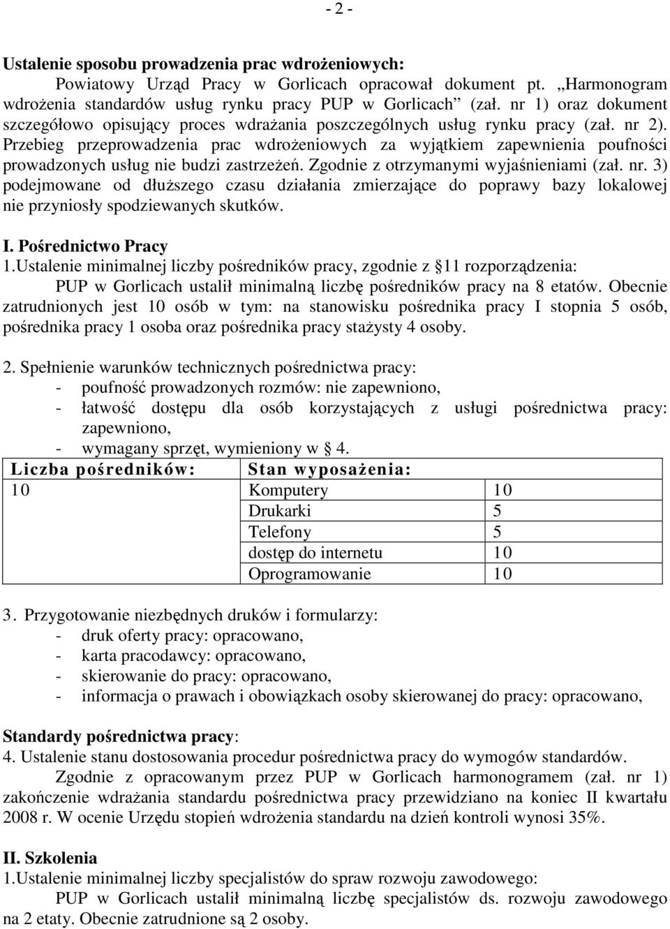 Przebieg przeprowadzenia prac wdrożeniowych za wyjątkiem zapewnienia poufności prowadzonych usług nie budzi zastrzeżeń. Zgodnie z otrzymanymi wyjaśnieniami (zał. nr.