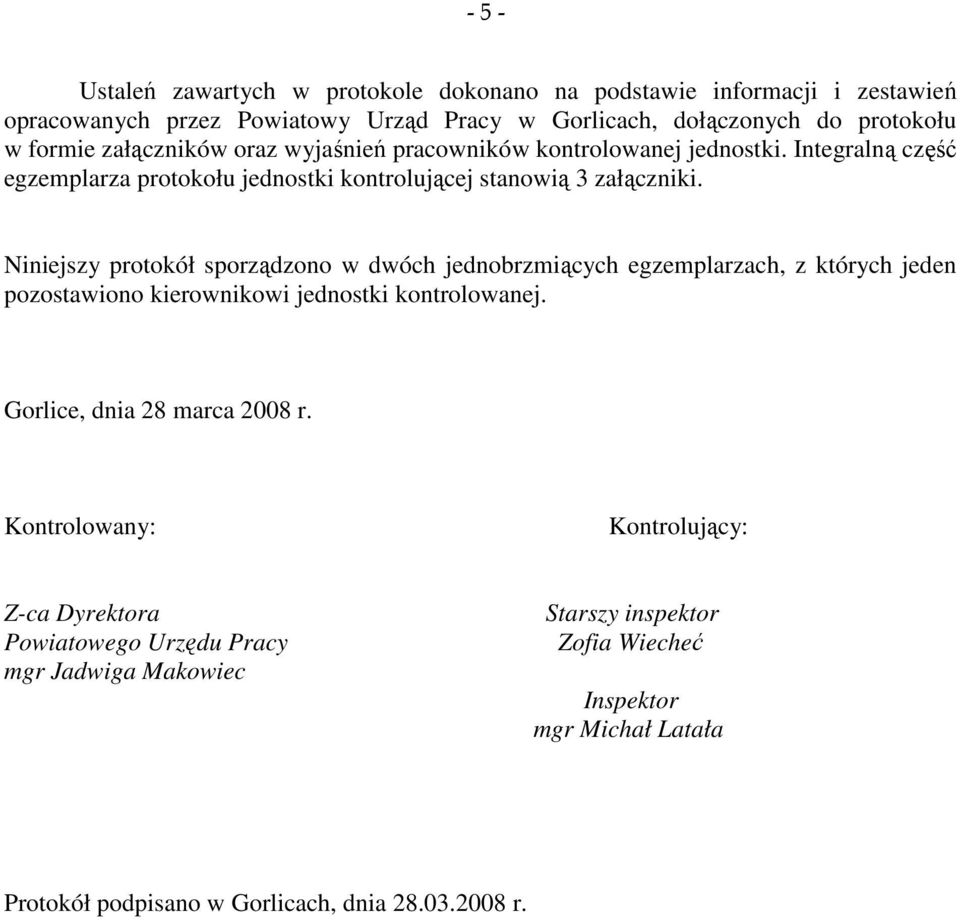 Niniejszy protokół sporządzono w dwóch jednobrzmiących egzemplarzach, z których jeden pozostawiono kierownikowi jednostki kontrolowanej. Gorlice, dnia 28 marca 2008 r.