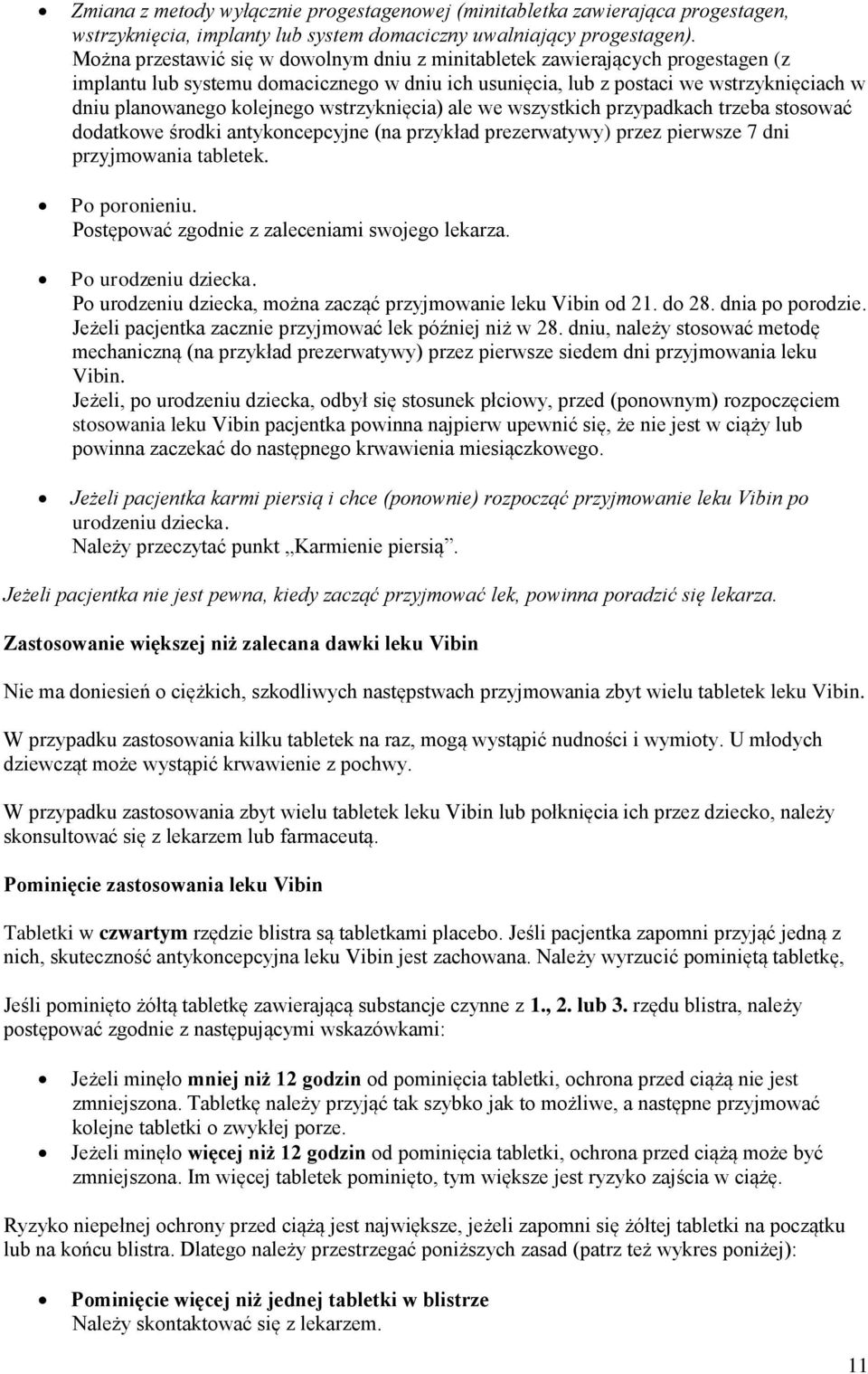 wstrzyknięcia) ale we wszystkich przypadkach trzeba stosować dodatkowe środki antykoncepcyjne (na przykład prezerwatywy) przez pierwsze 7 dni przyjmowania tabletek. Po poronieniu.