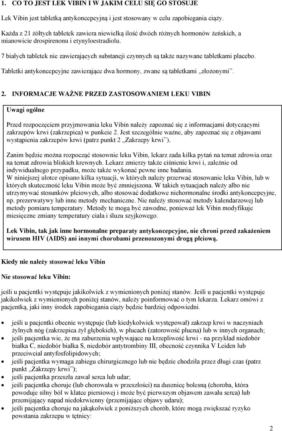 7 białych tabletek nie zawierających substancji czynnych są także nazywane tabletkami placebo. Tabletki antykoncepcyjne zawierające dwa hormony, zwane są tabletkami złożonymi. 2.