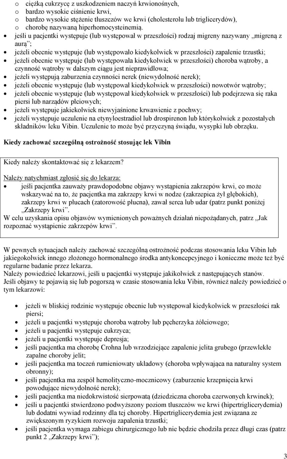 jeśli u pacjentki występuje (lub występował w przeszłości) rodzaj migreny nazywany migreną z aurą ; jeżeli obecnie występuje (lub występowało kiedykolwiek w przeszłości) zapalenie trzustki; jeżeli