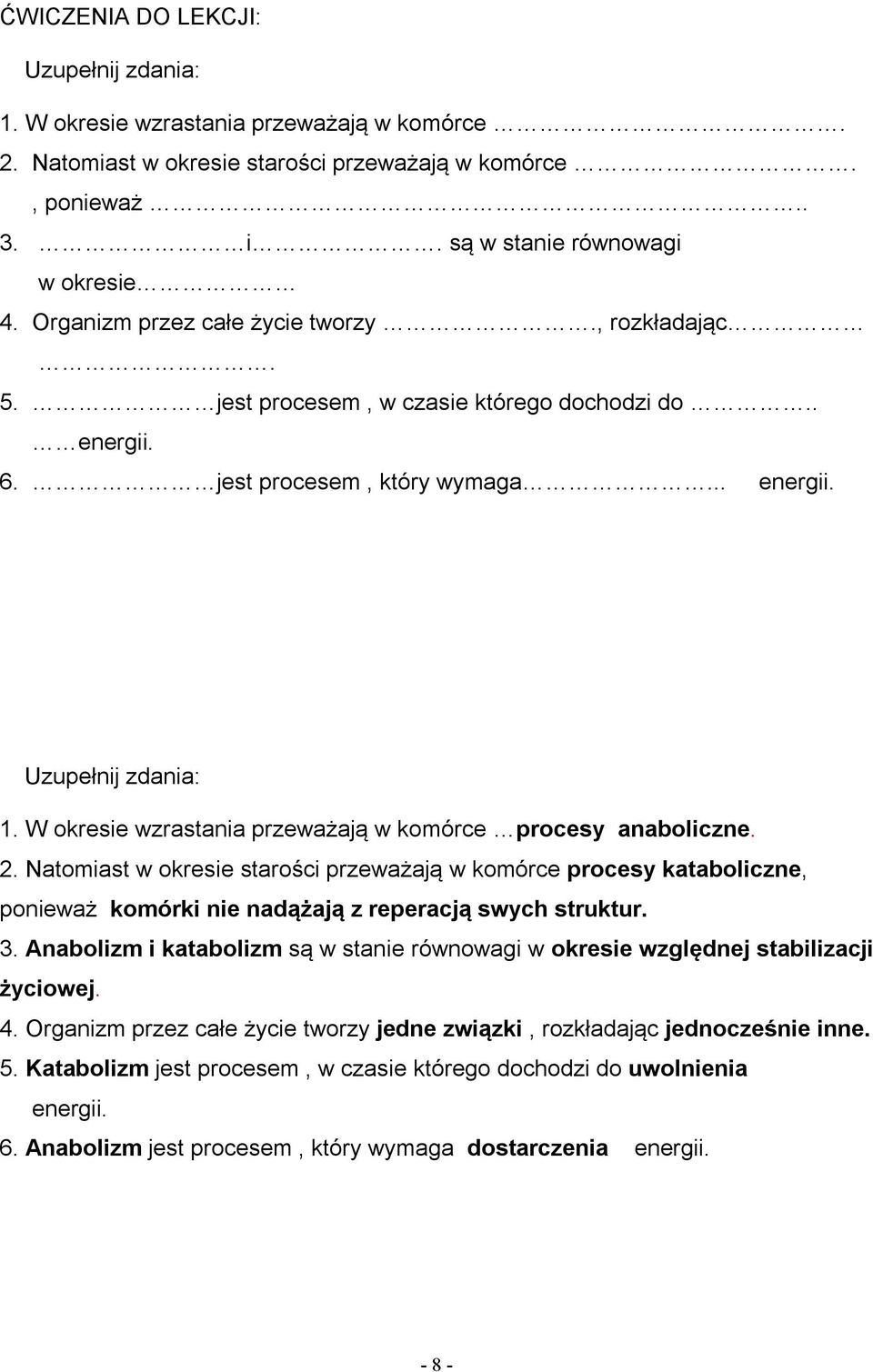 W okresie wzrastania przeważają w komórce procesy anaboliczne. 2. Natomiast w okresie starości przeważają w komórce procesy kataboliczne, ponieważ komórki nie nadążają z reperacją swych struktur. 3.