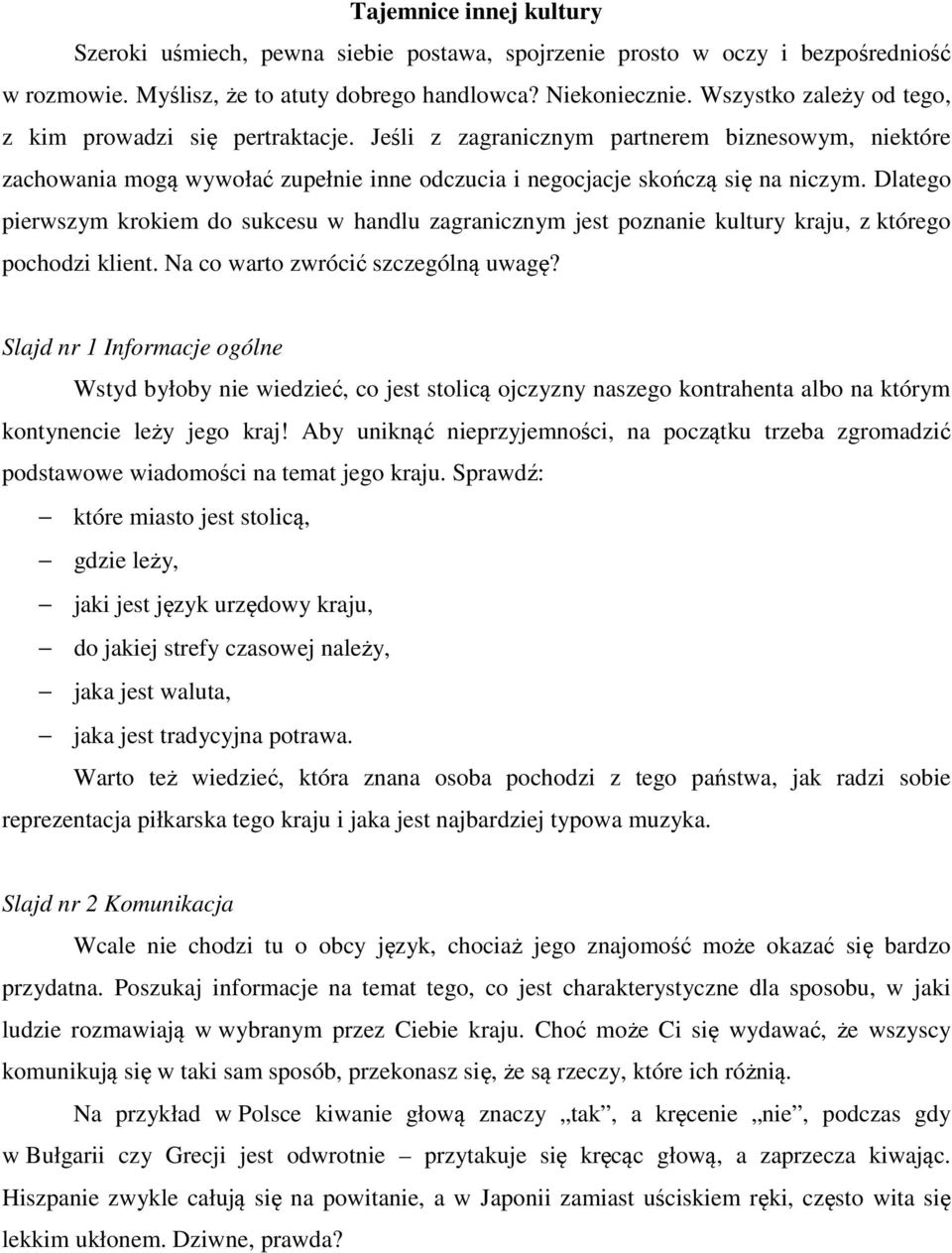 Dlatego pierwszym krokiem do sukcesu w handlu zagranicznym jest poznanie kultury kraju, z którego pochodzi klient. Na co warto zwrócić szczególną uwagę?