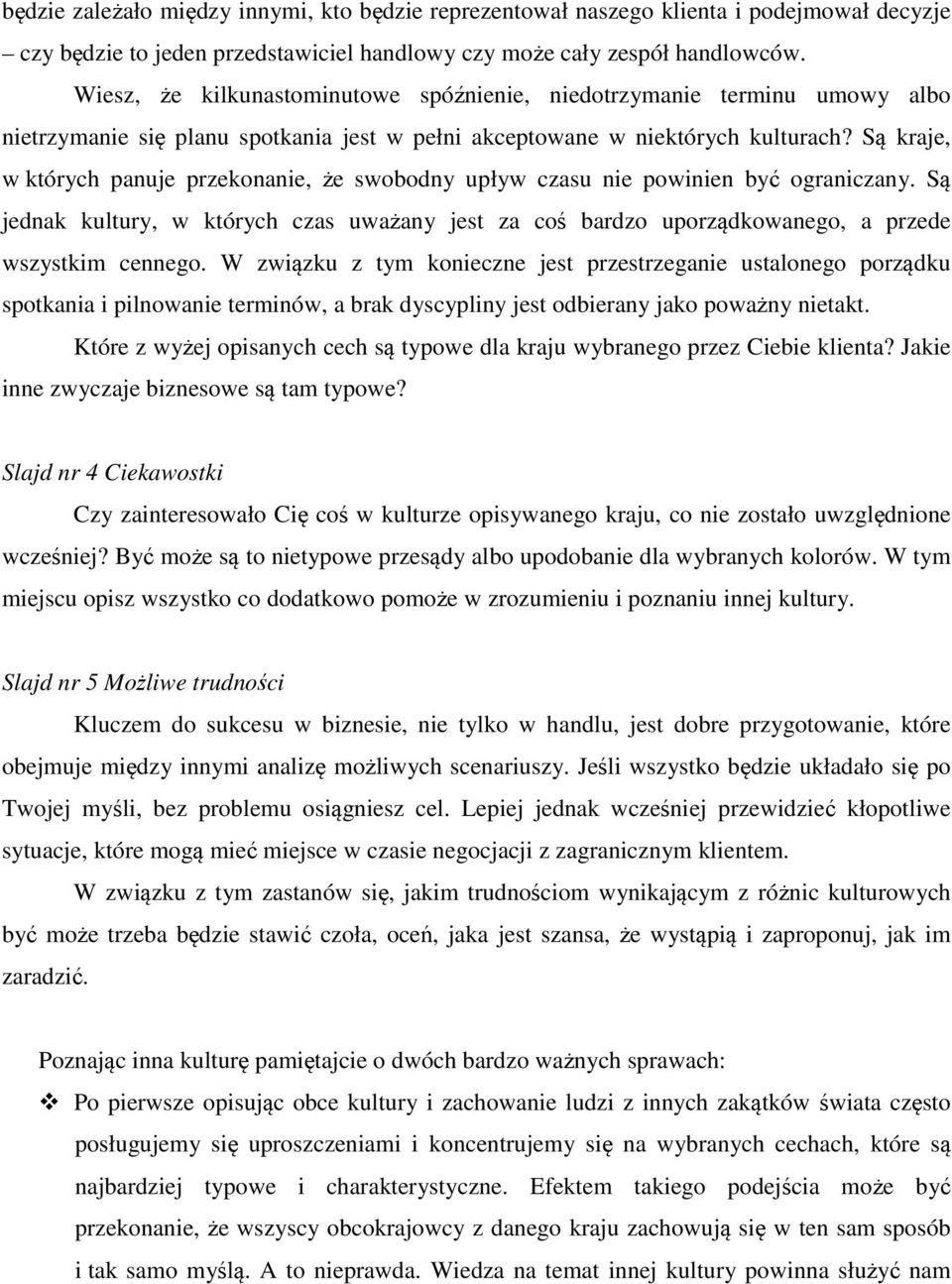 Są kraje, w których panuje przekonanie, że swobodny upływ czasu nie powinien być ograniczany. Są jednak kultury, w których czas uważany jest za coś bardzo uporządkowanego, a przede wszystkim cennego.