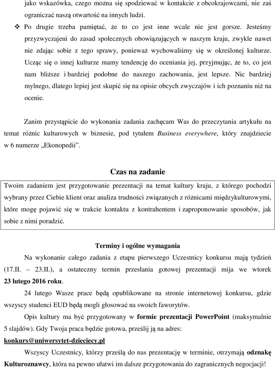 Ucząc się o innej kulturze mamy tendencję do oceniania jej, przyjmując, że to, co jest nam bliższe i bardziej podobne do naszego zachowania, jest lepsze.