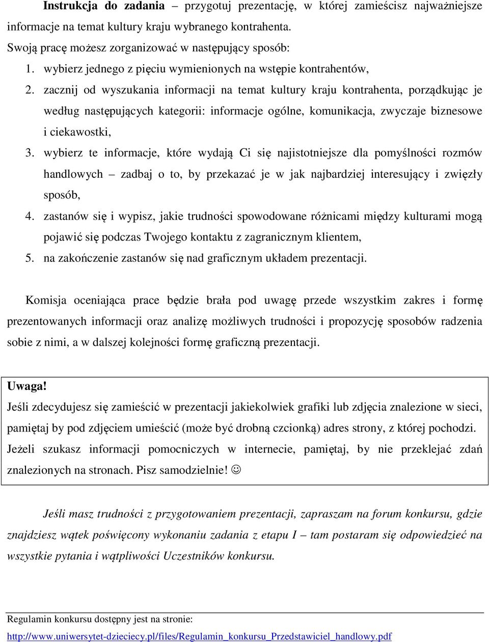 zacznij od wyszukania informacji na temat kultury kraju kontrahenta, porządkując je według następujących kategorii: informacje ogólne, komunikacja, zwyczaje biznesowe i ciekawostki, 3.