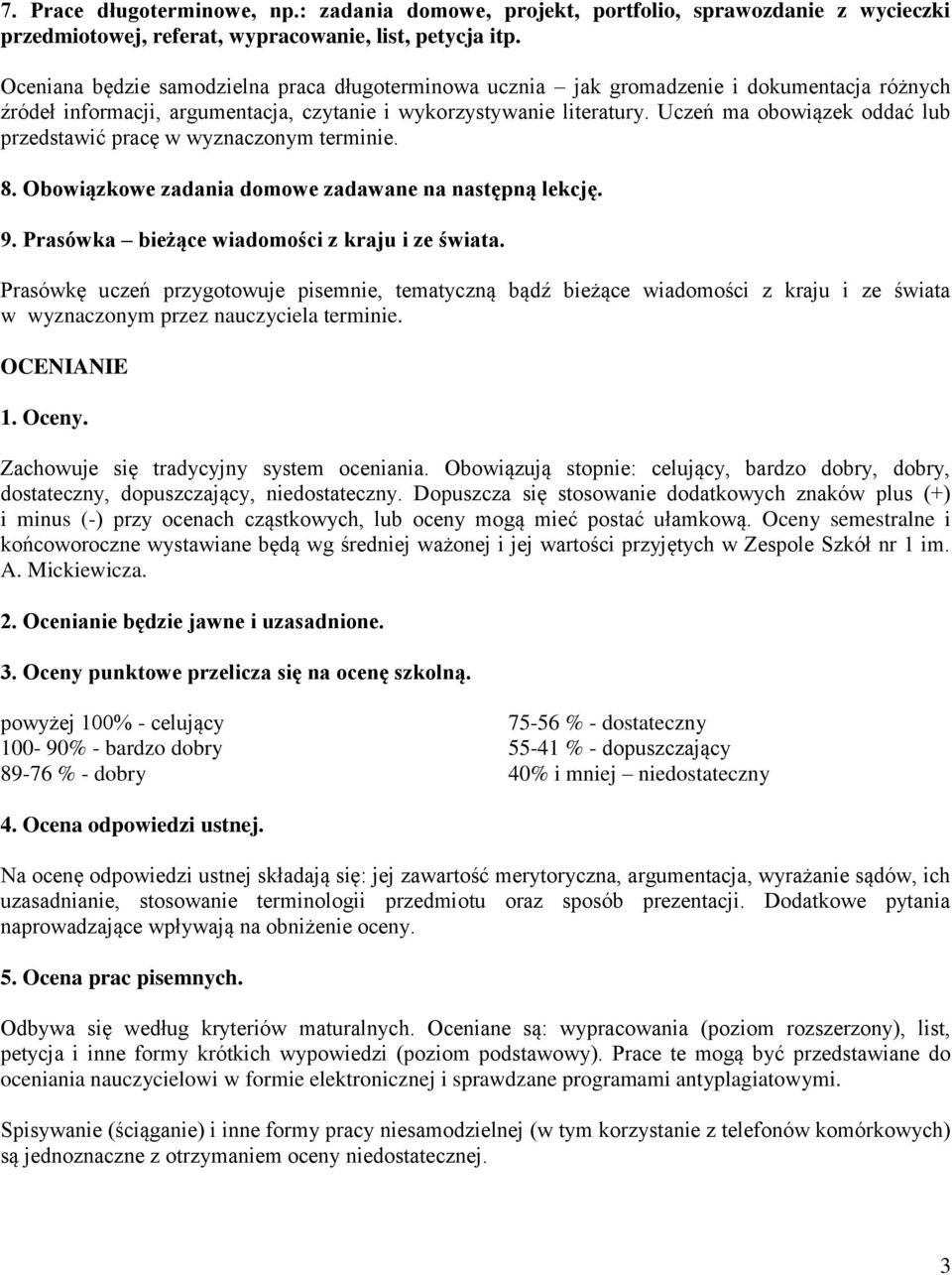 Uczeń ma obowiązek oddać lub przedstawić pracę w wyznaczonym terminie. 8. Obowiązkowe zadania domowe zadawane na następną lekcję. 9. Prasówka bieżące wiadomości z kraju i ze świata.