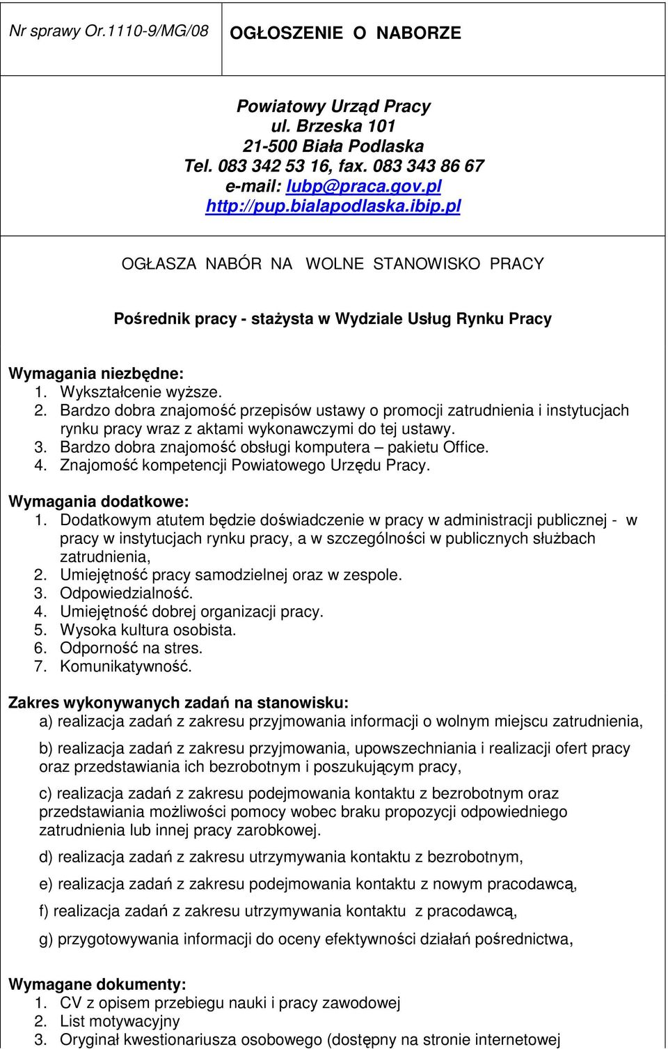 Bardzo dobra znajomość przepisów ustawy o promocji zatrudnienia i instytucjach rynku pracy wraz z aktami wykonawczymi do tej ustawy. 3. Bardzo dobra znajomość obsługi komputera pakietu Office. 4.