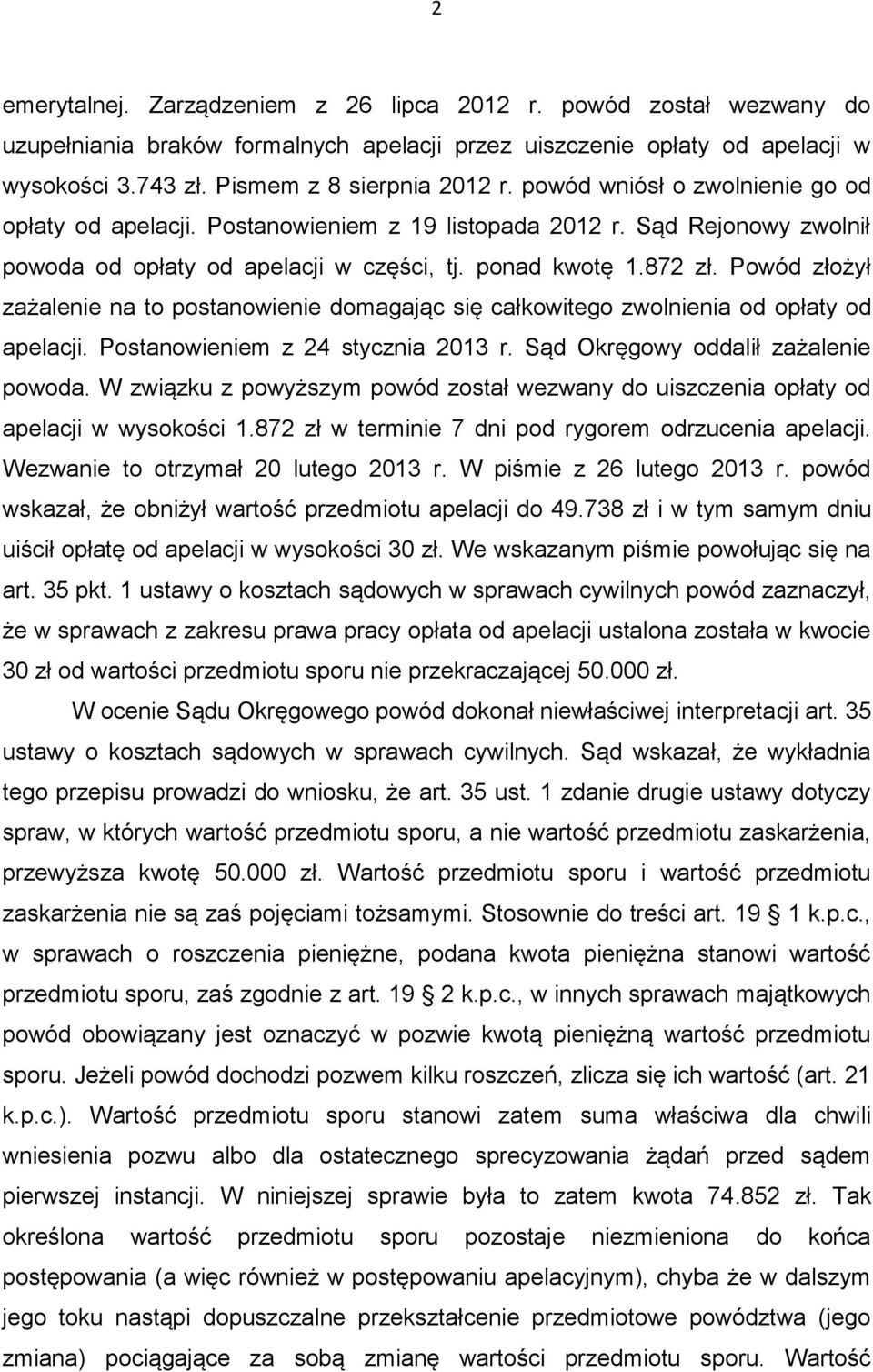 Powód złożył zażalenie na to postanowienie domagając się całkowitego zwolnienia od opłaty od apelacji. Postanowieniem z 24 stycznia 2013 r. Sąd Okręgowy oddalił zażalenie powoda.